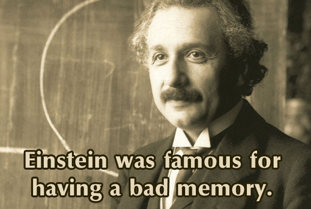 Einstein was famous for having a bad memory