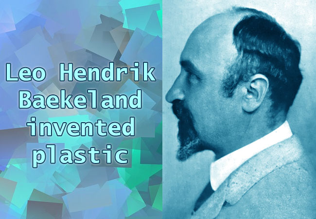 Leo Hendrik Baekeland invented plastic